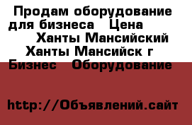 Продам,оборудование для бизнеса › Цена ­ 500 000 - Ханты-Мансийский, Ханты-Мансийск г. Бизнес » Оборудование   